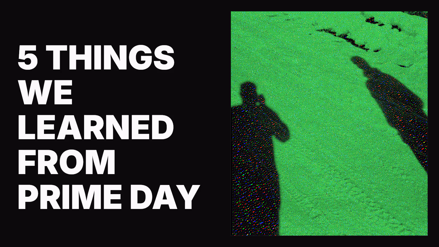 5 Things we learned from Prime Day heading into BF/CM