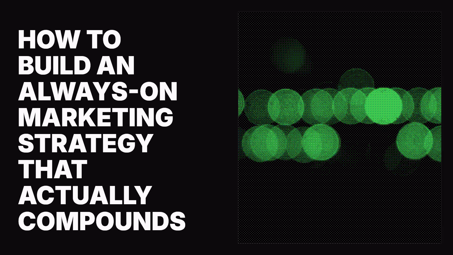 How to build an always-on marketing strategy that actually compounds