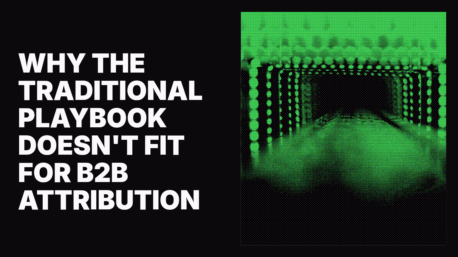 Why the traditional playbook doesn't fit for B2B attribution