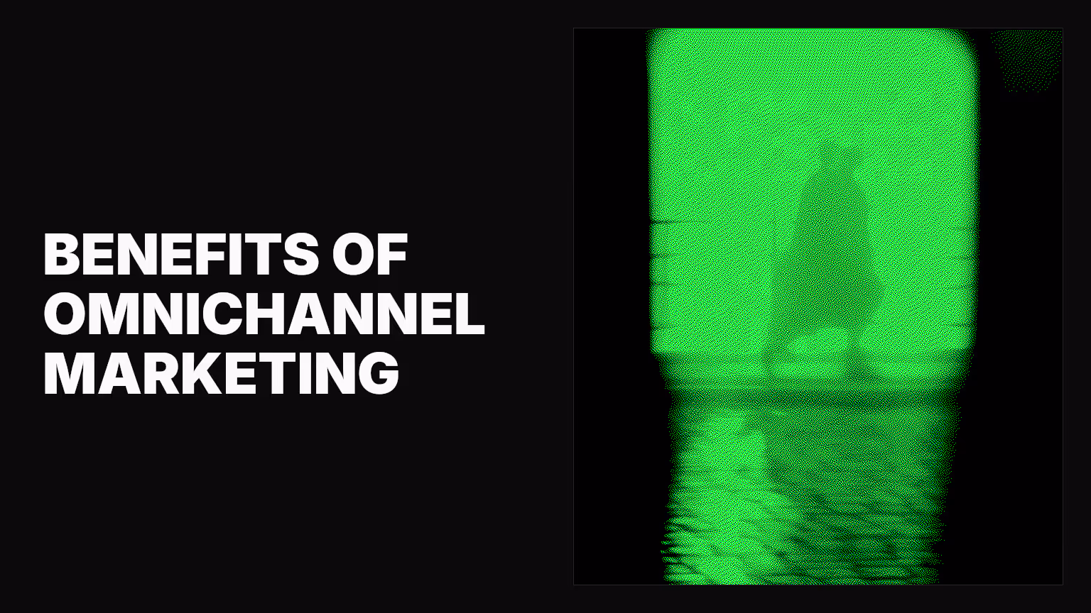 Benefits of omnichannel marketing