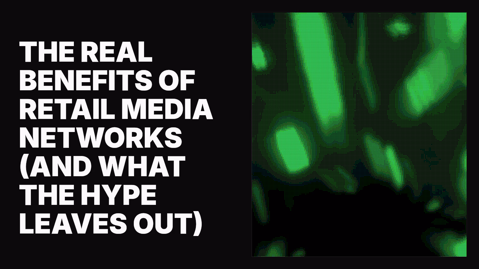 The real benefits of retail media networks (and what the hype leaves out)
