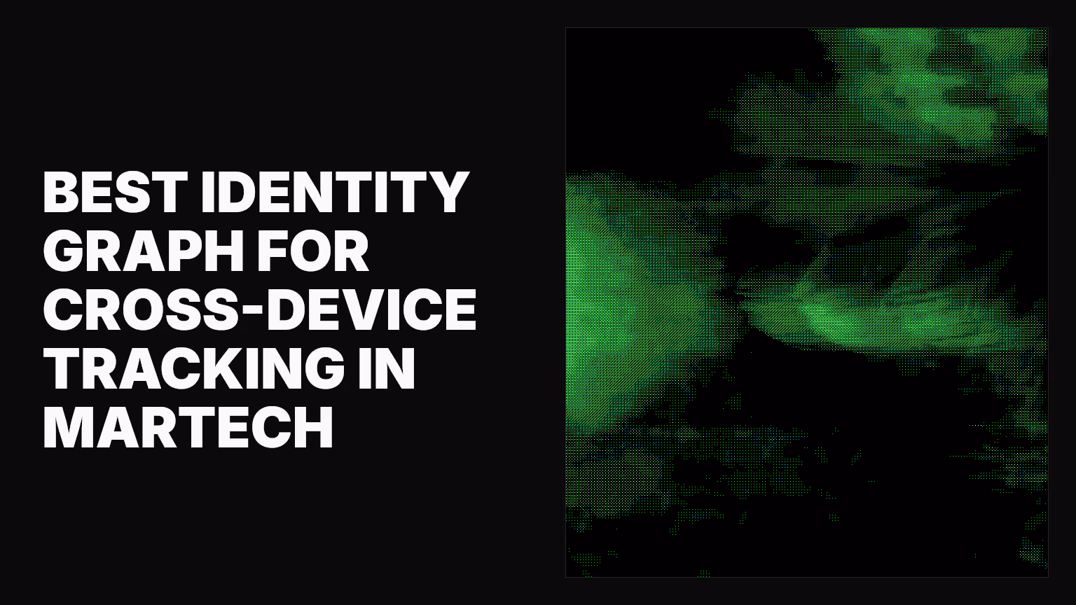 Best identity graph for cross-device tracking in martech