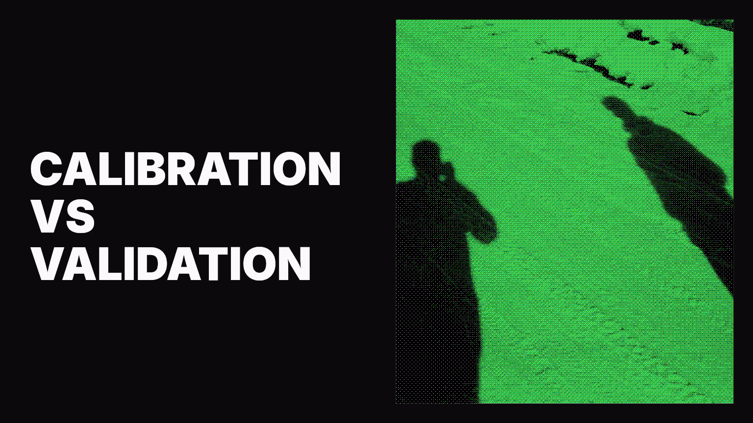 Calibration vs. validation: Understanding the difference