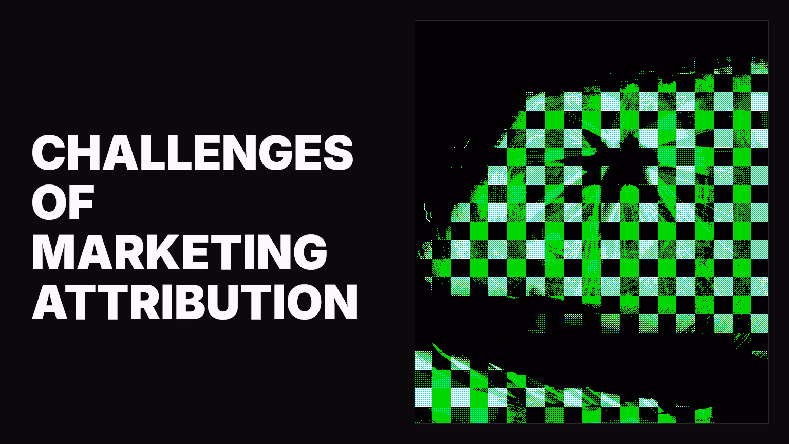Challenges of marketing attribution: Why most solutions still fall short