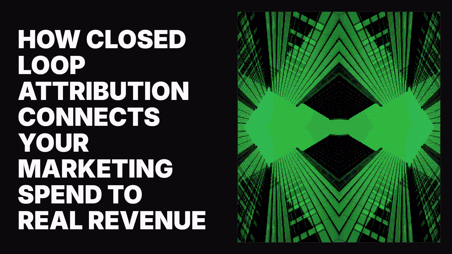How closed loop attribution connects your marketing spend to real revenue