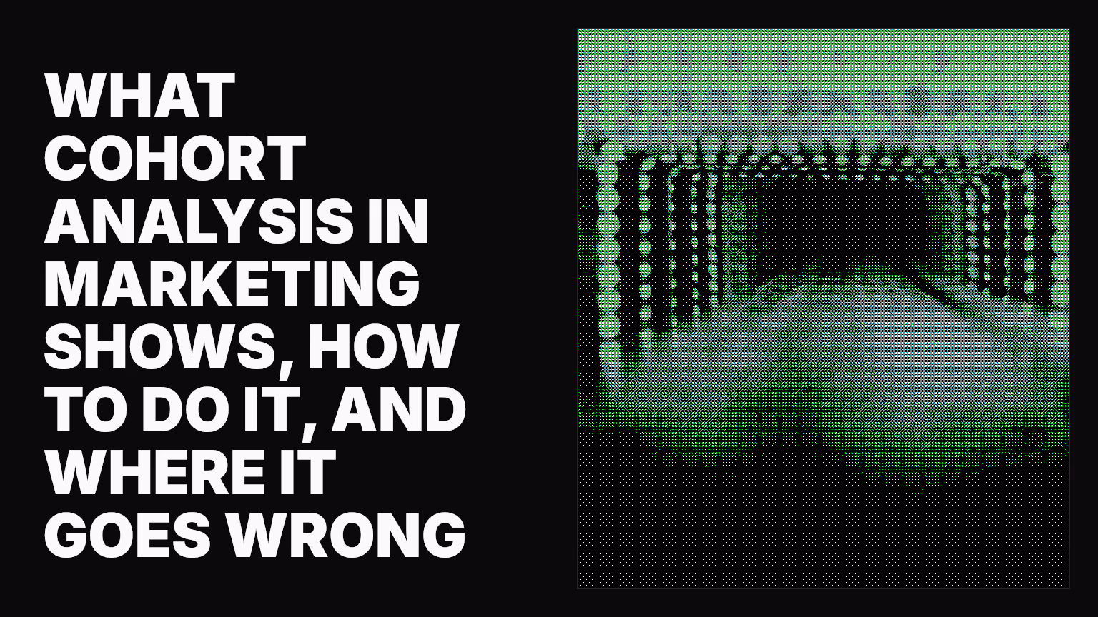 What cohort analysis in marketing shows, how to do it, and where it goes wrong