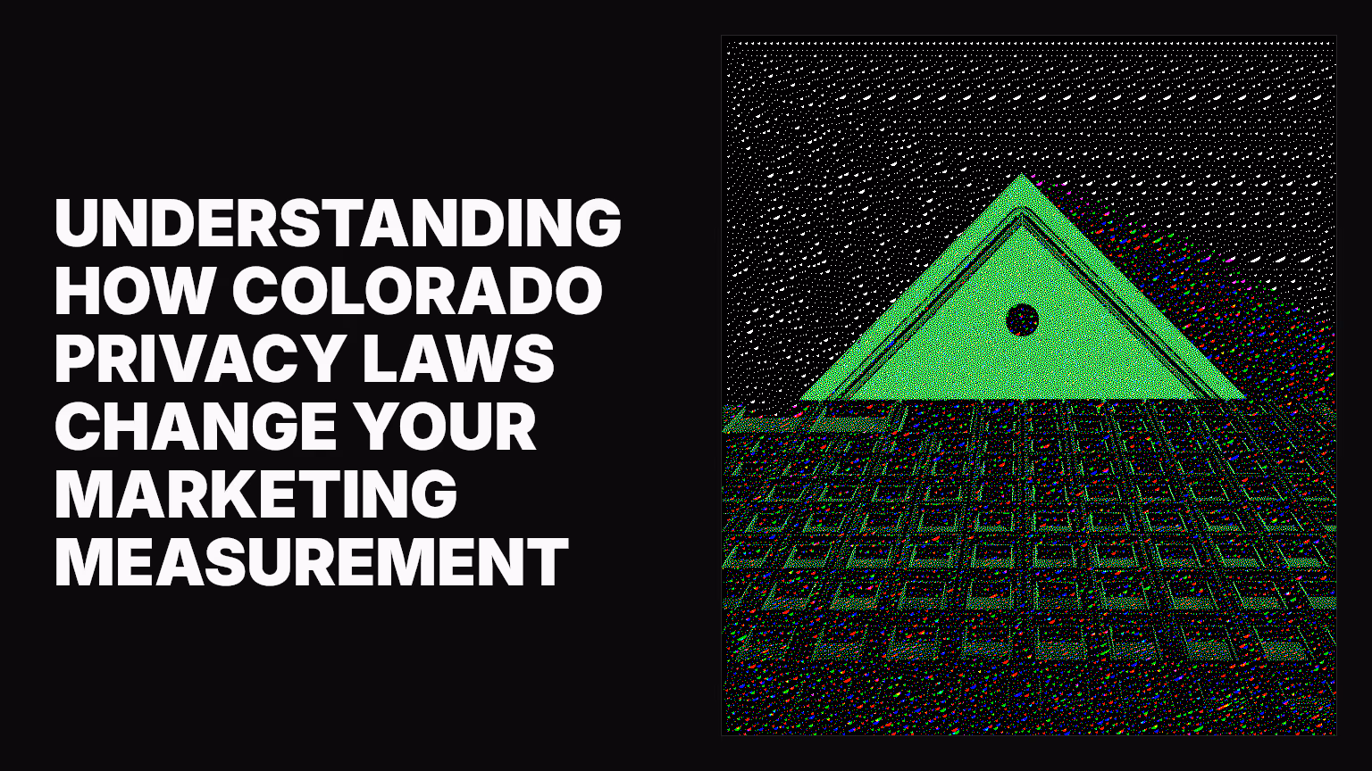 Understanding how Colorado privacy laws change your marketing measurement