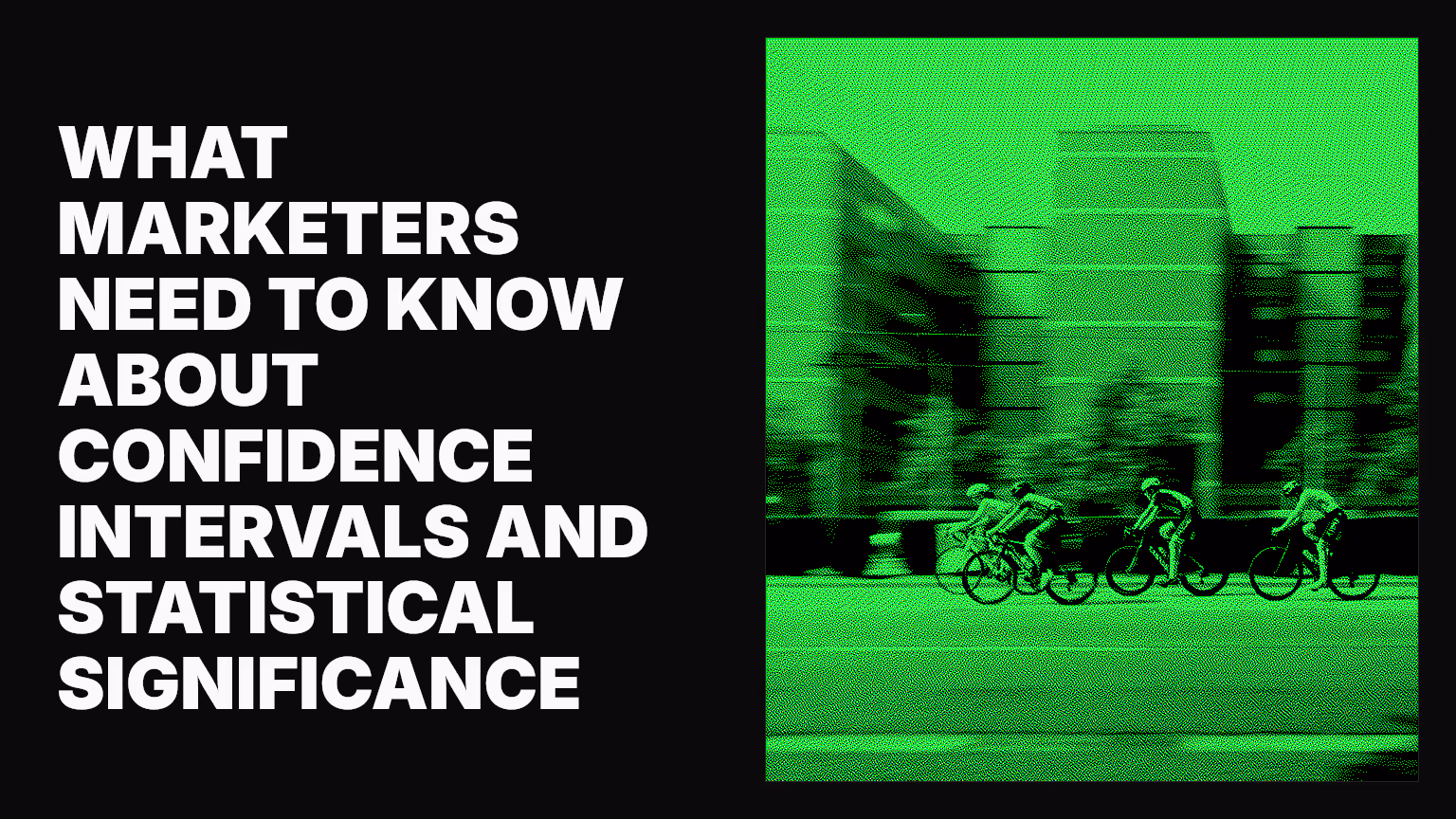 What marketers need to know about confidence intervals and statistical significance