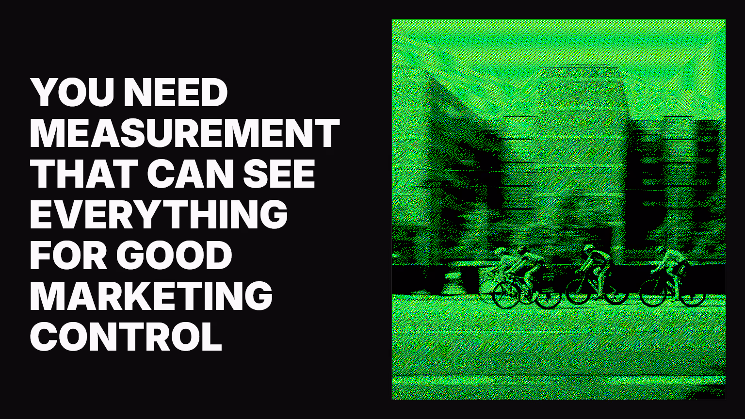 You need measurement that can see everything for good marketing control