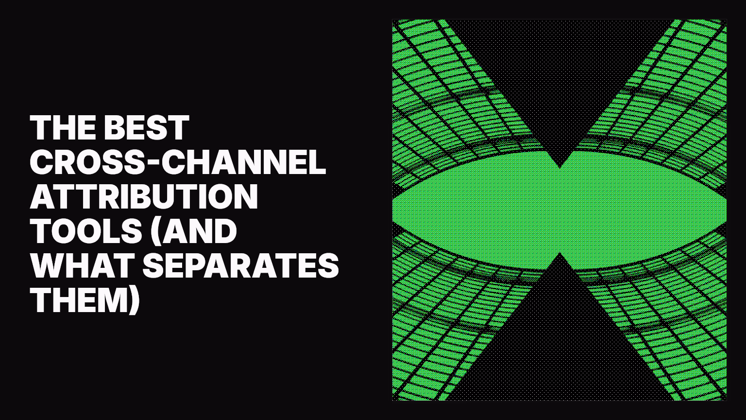 The best cross-channel attribution tools (and what separates them)