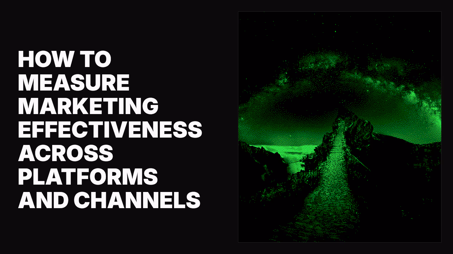 How to measure marketing effectiveness across platforms and channels