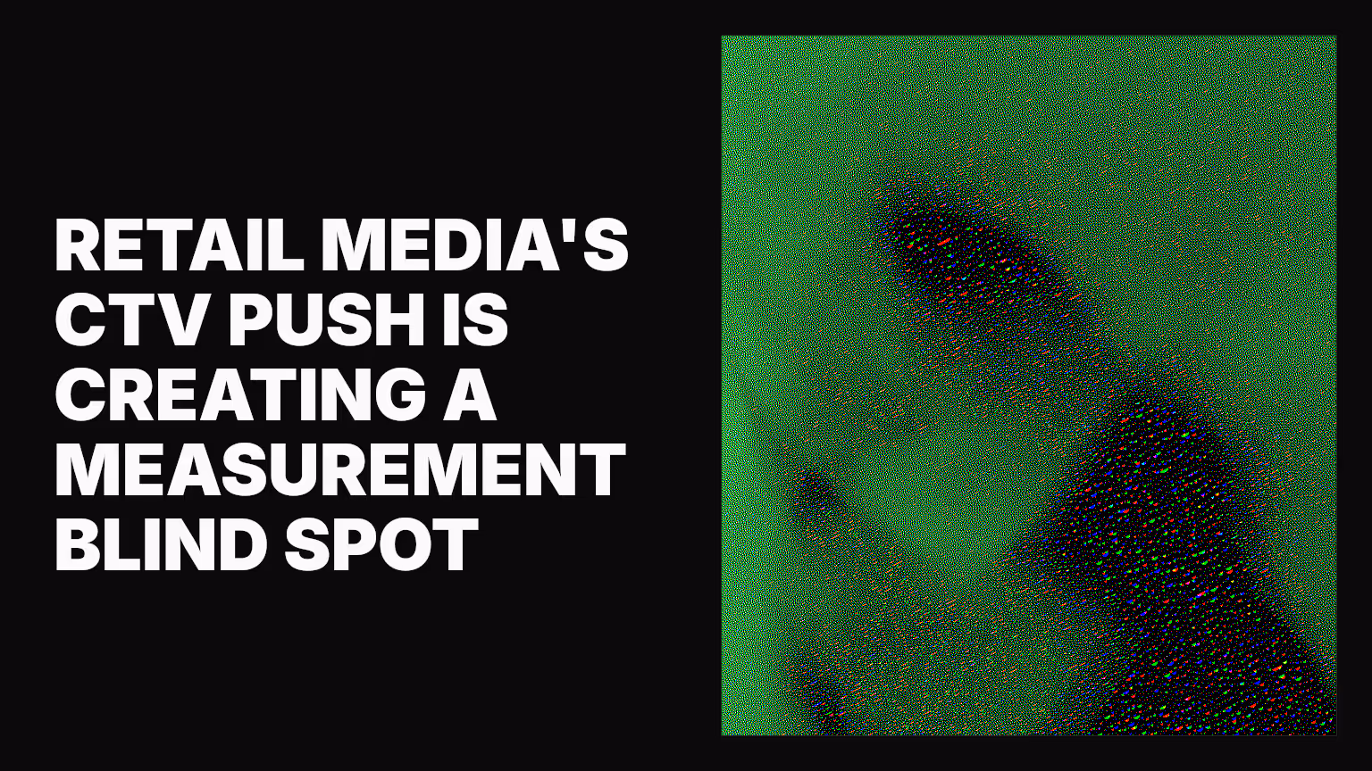 Retail media's CTV push is creating a measurement blind spot