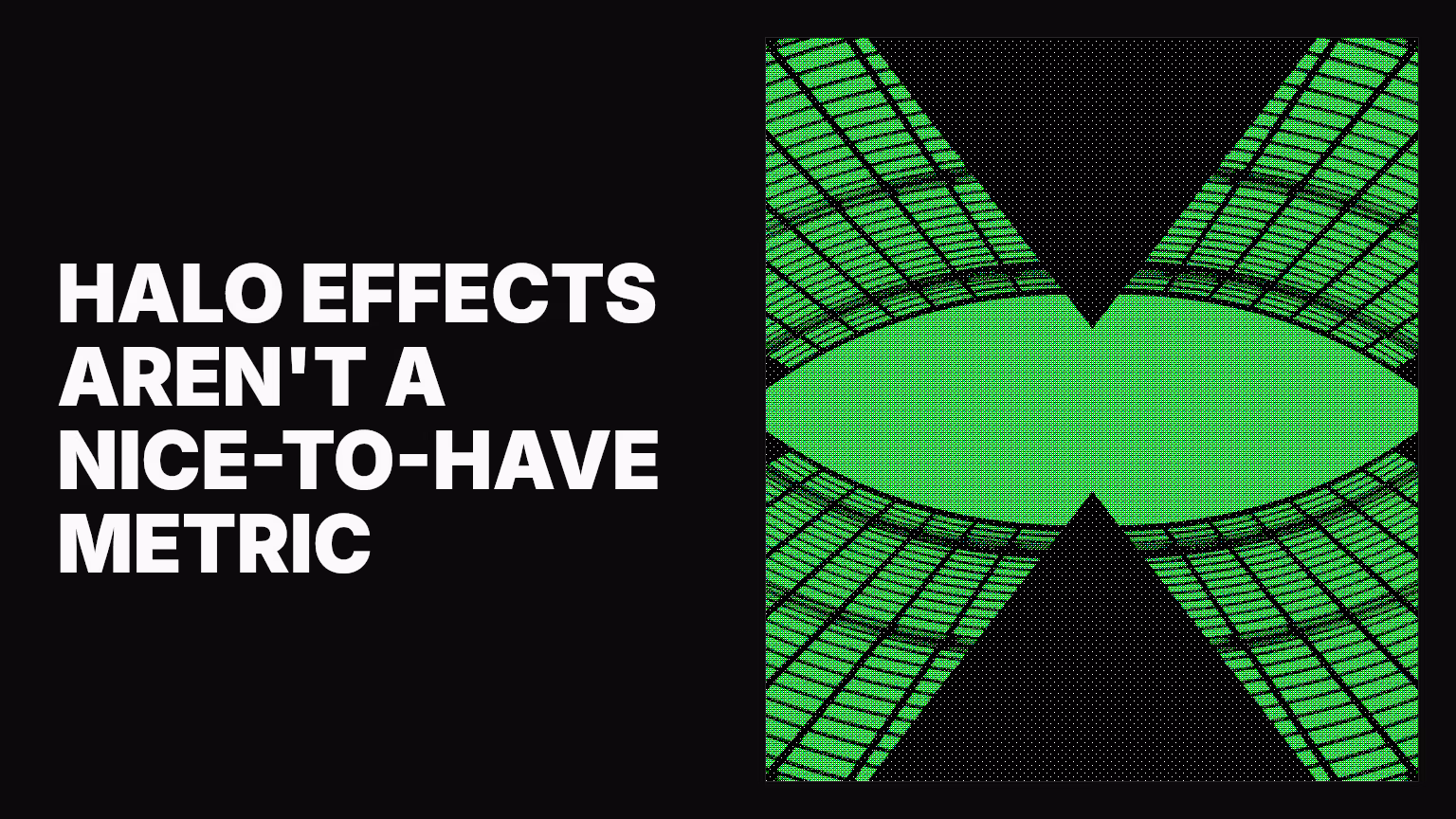 Halo effects aren't a nice-to-have metric
