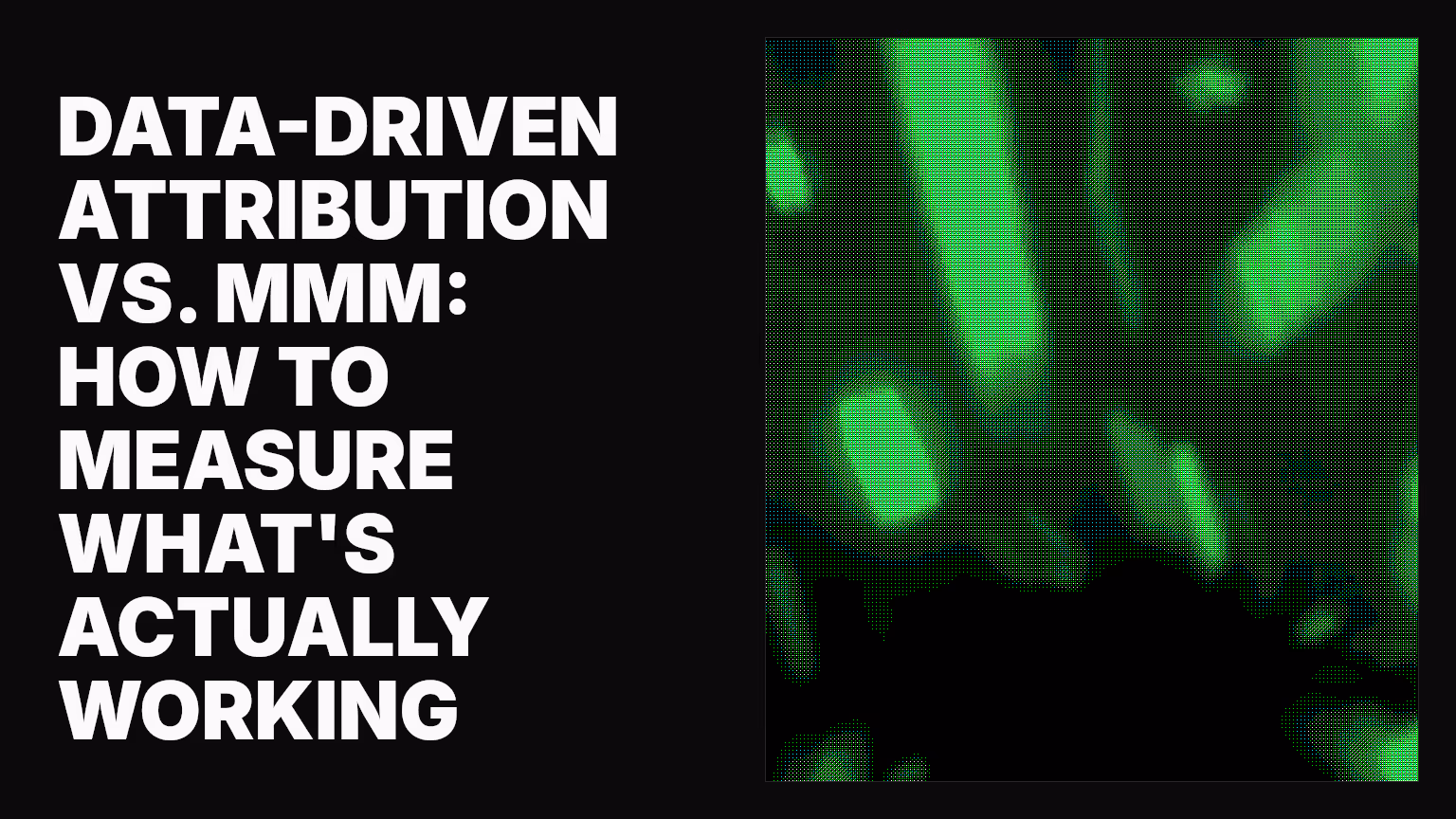 Data-driven attribution vs. MMM: How to measure what's actually working