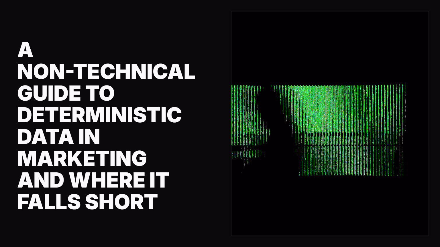 A non-technical guide to deterministic data in marketing and where it falls short