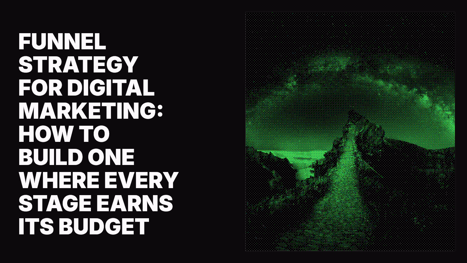 Funnel strategy for digital marketing: How to build one where every stage earns its budget