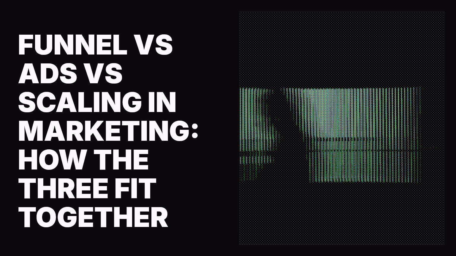 Funnel vs ads vs scaling in marketing: How the three fit together