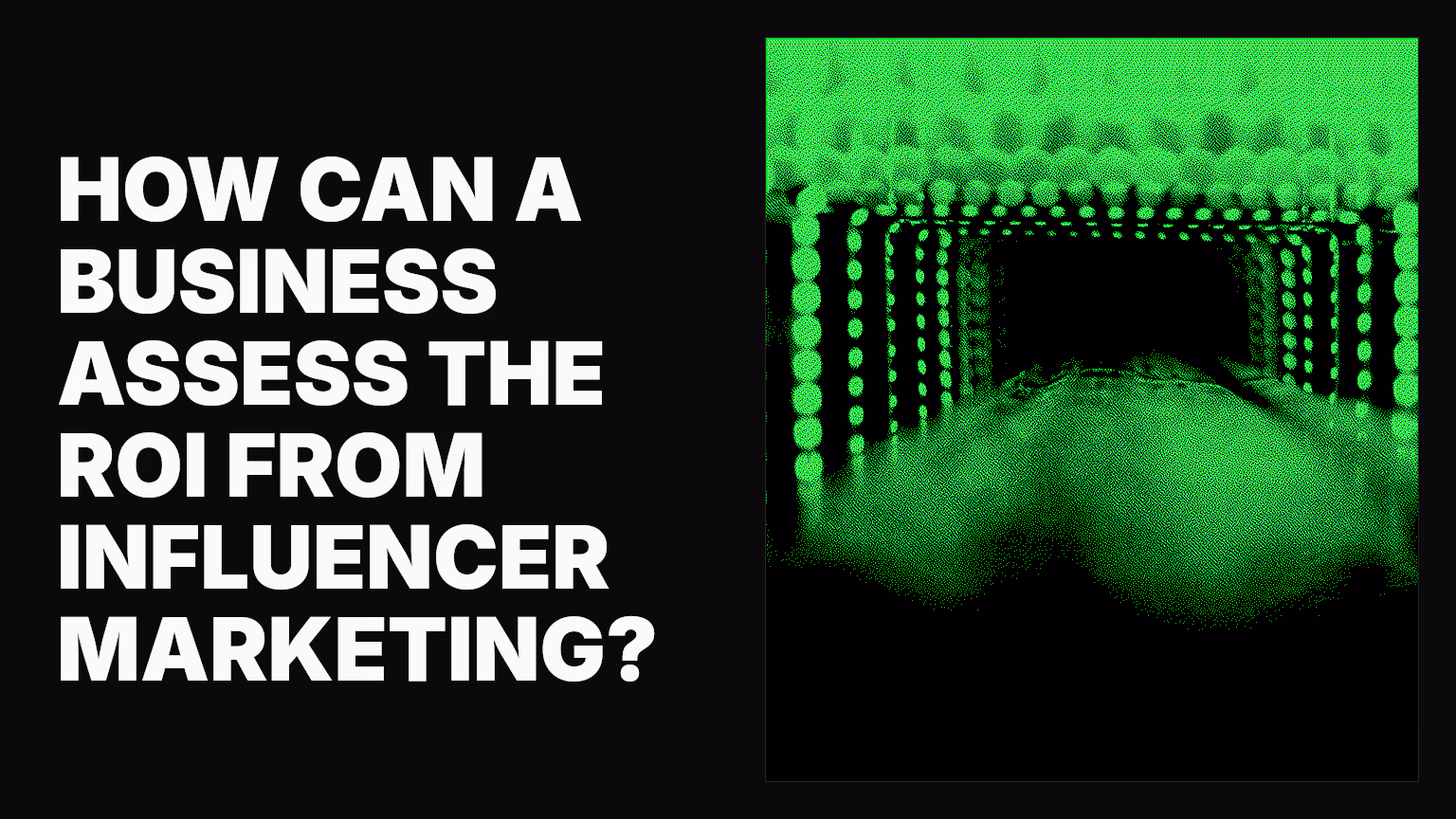 How can a business assess the ROI from influencer marketing?