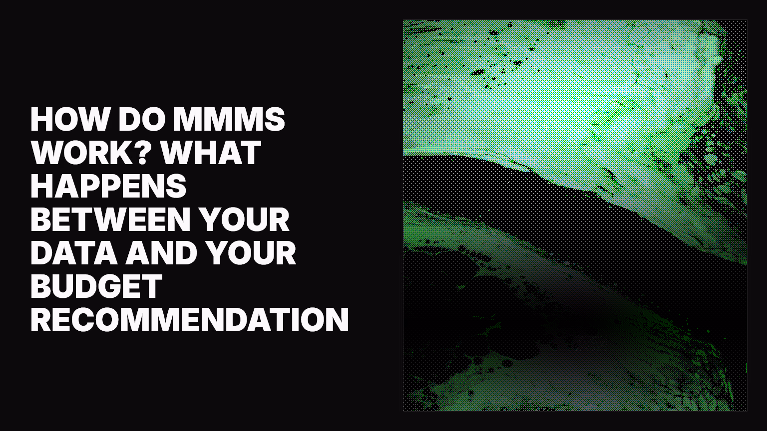 How do MMMs work? What happens between your data and your budget recommendation
