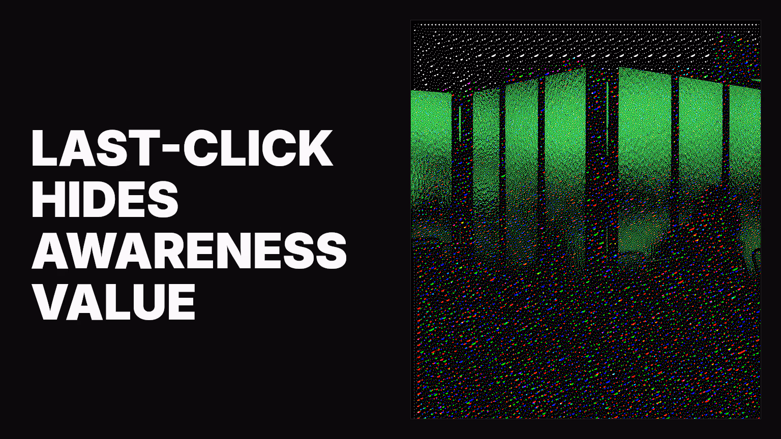 How last-click attribution hides the value of awareness campaigns