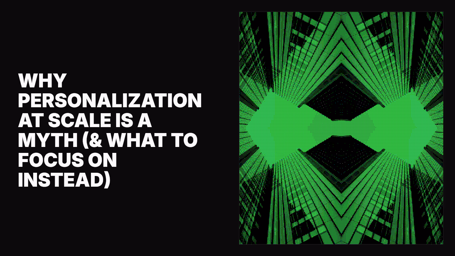 Why personalization at scale is a myth (& what to focus on instead)