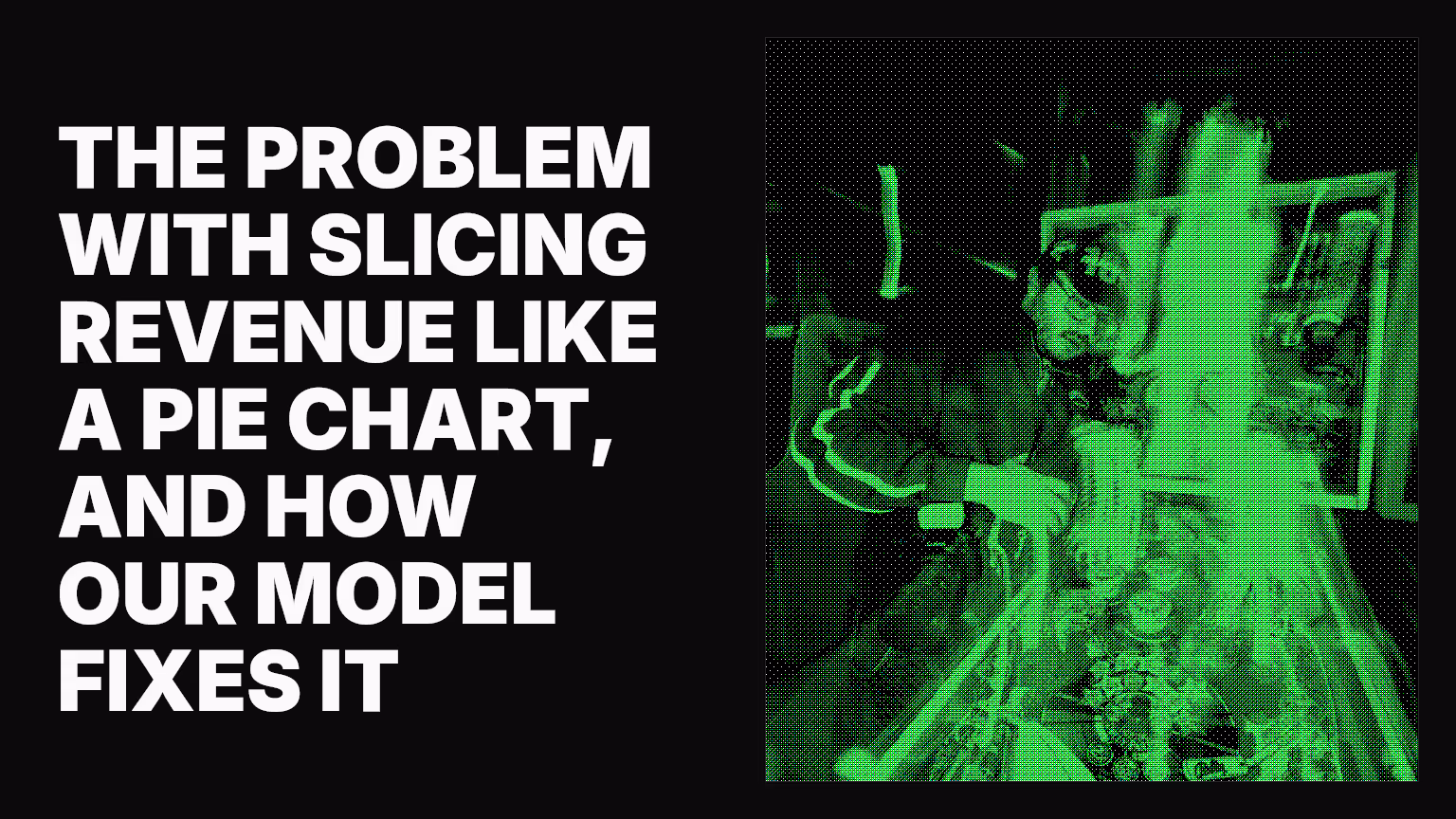 The problem with slicing revenue like a pie chart, and how our model fixes it