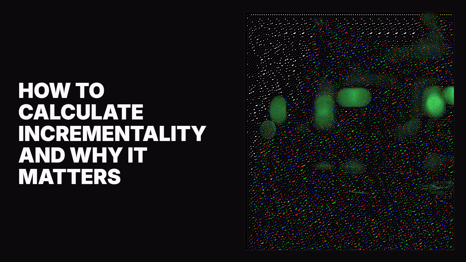 How to calculate incrementality and why it matters