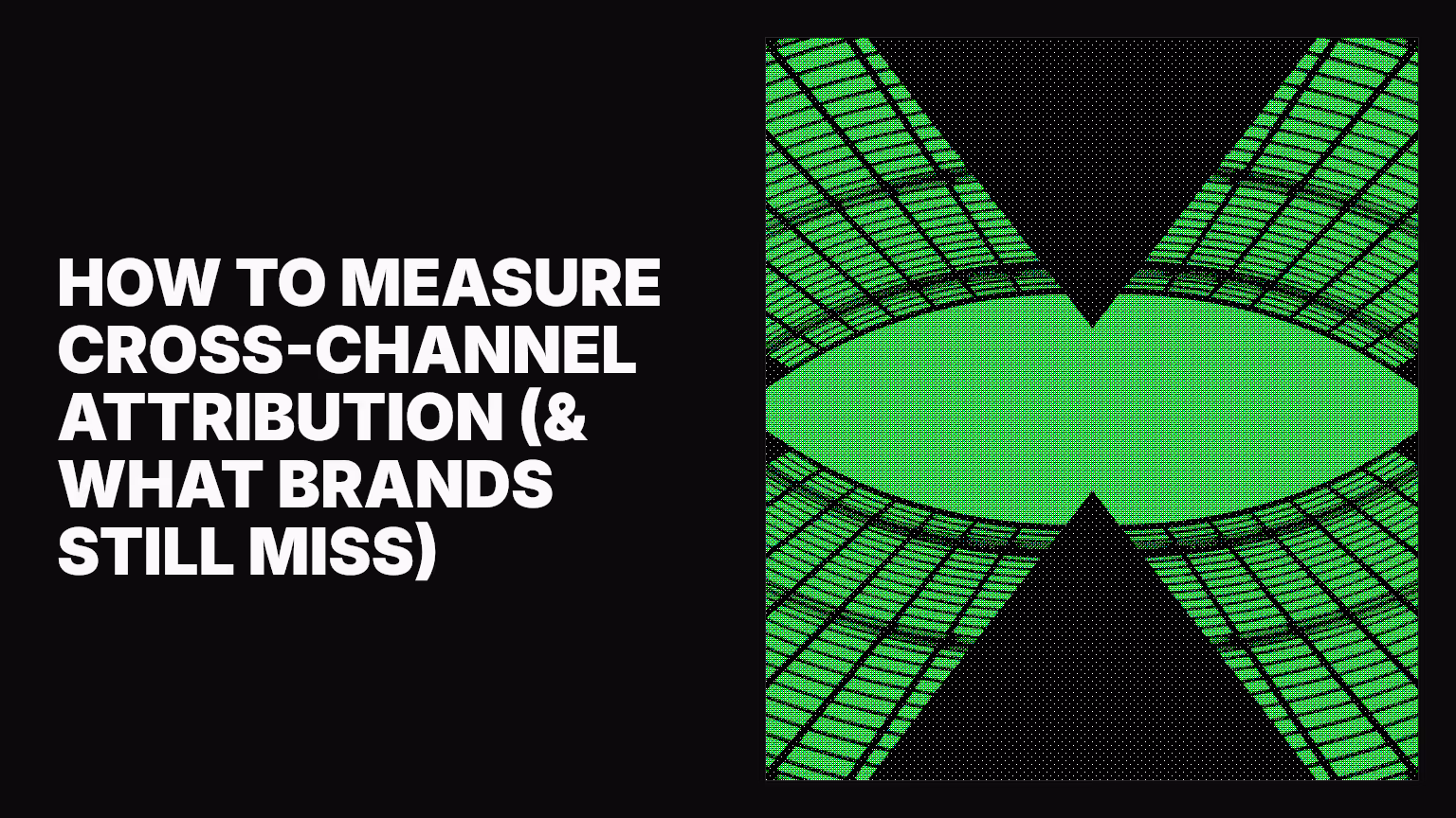 How to measure cross-channel attribution (& what brands still miss)
