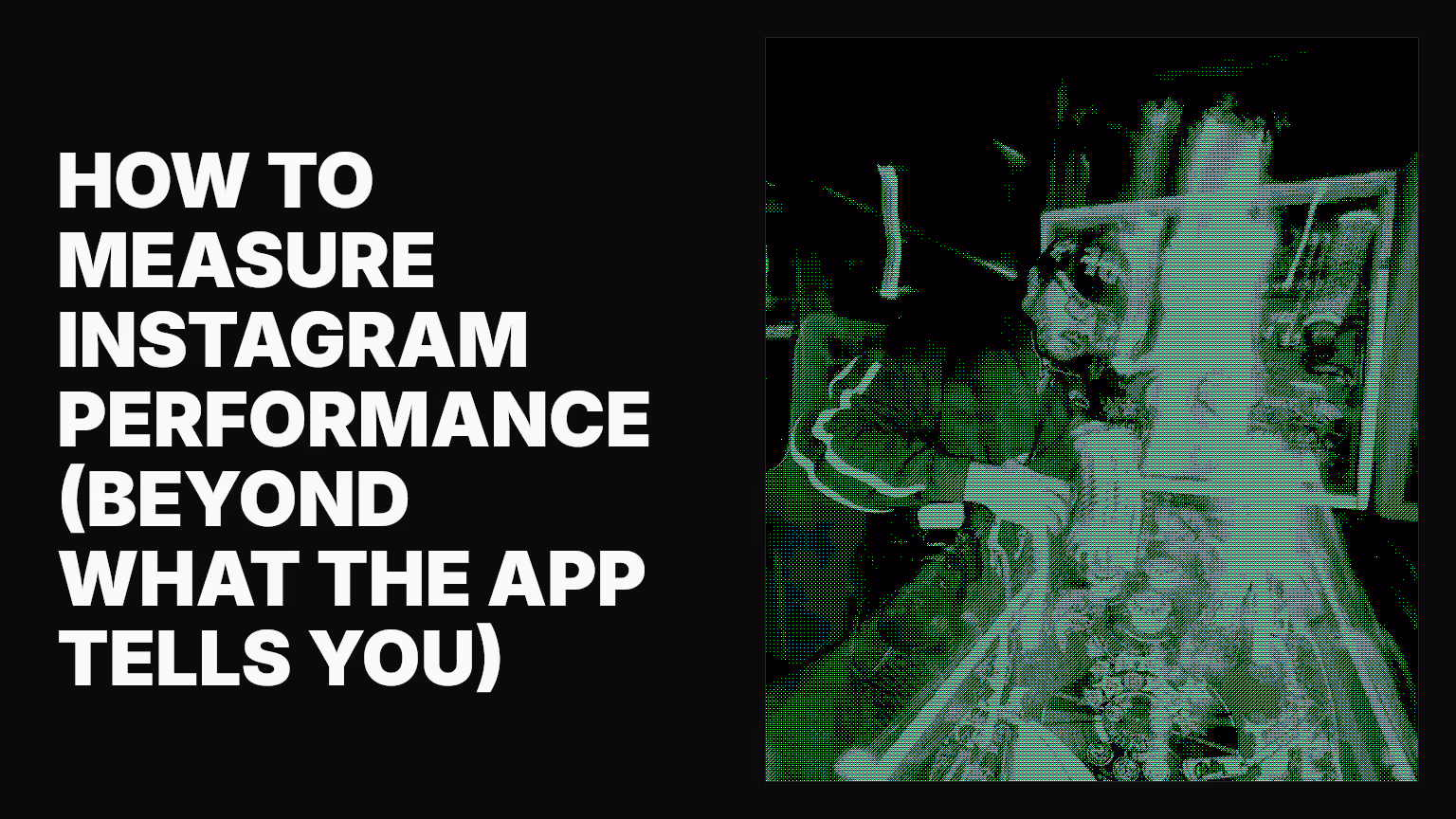 How to measure Instagram performance (beyond what the app tells you)