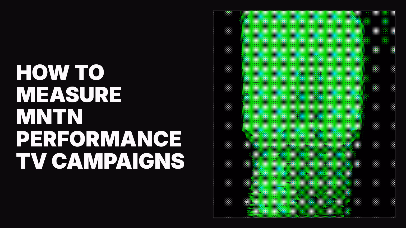 How to measure MNTN performance TV campaigns
