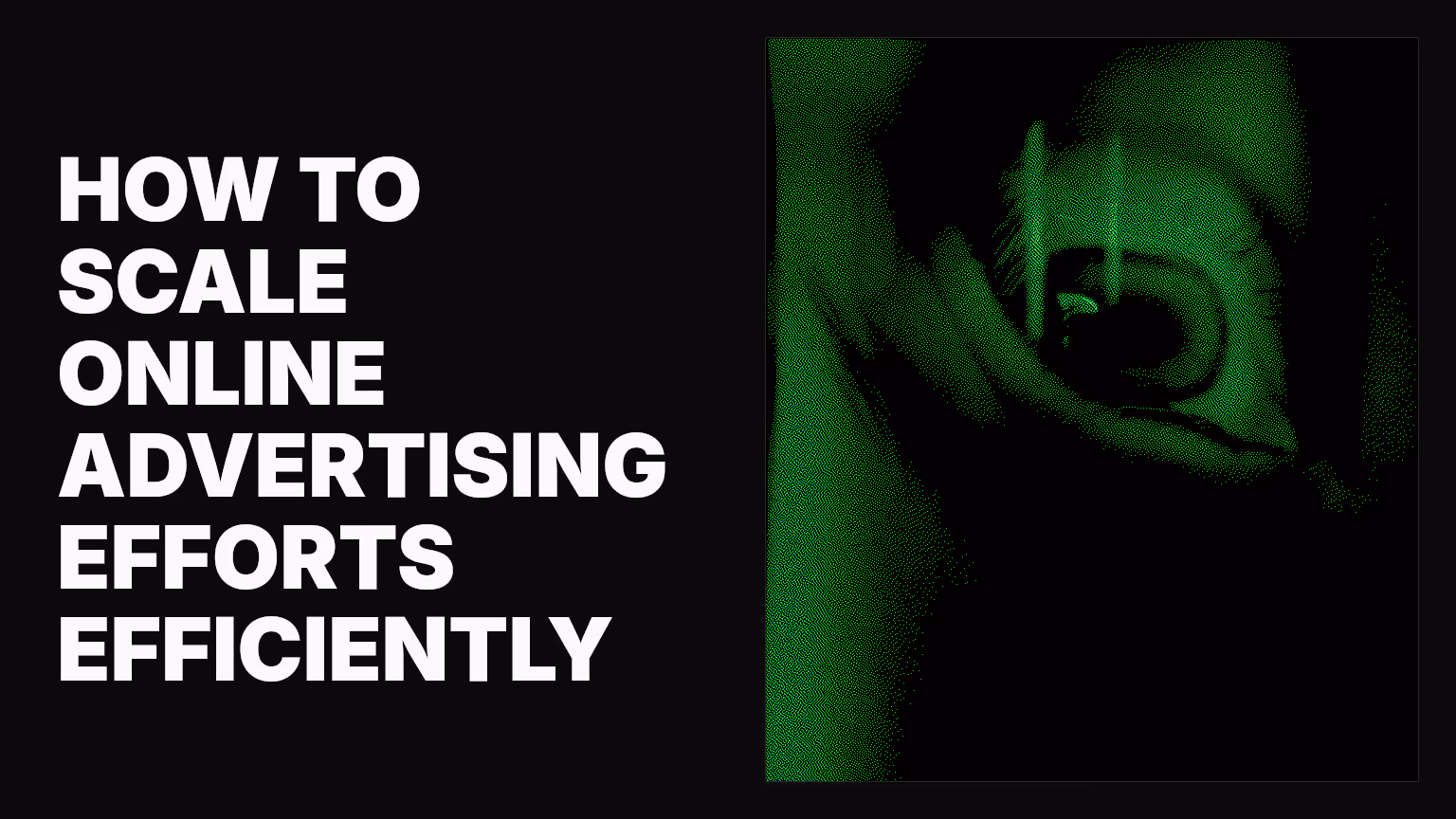 How to scale online advertising efforts efficiently