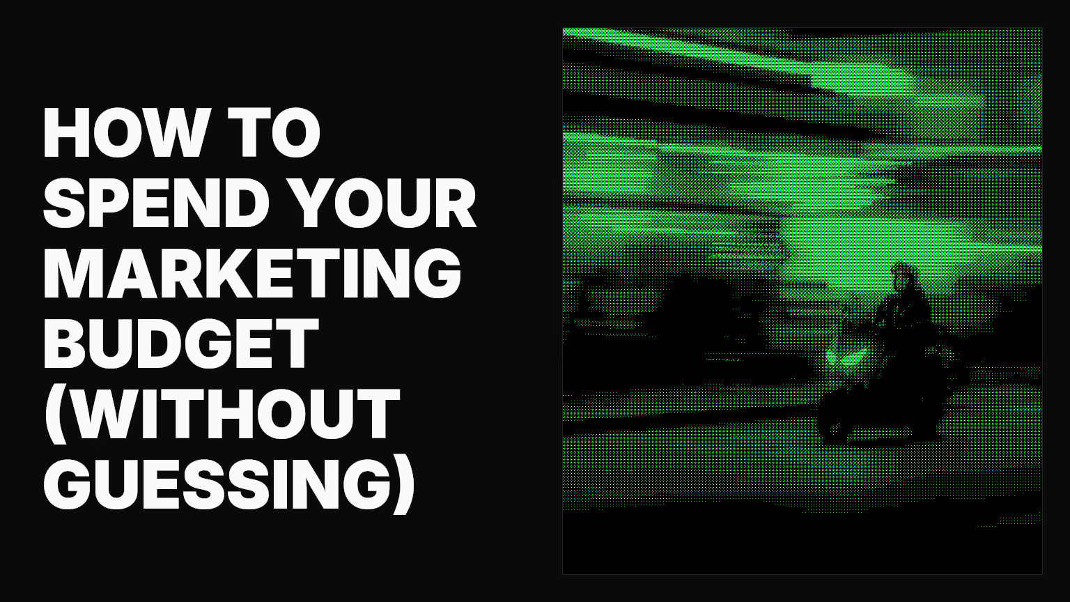 How to spend your marketing budget (without guessing)