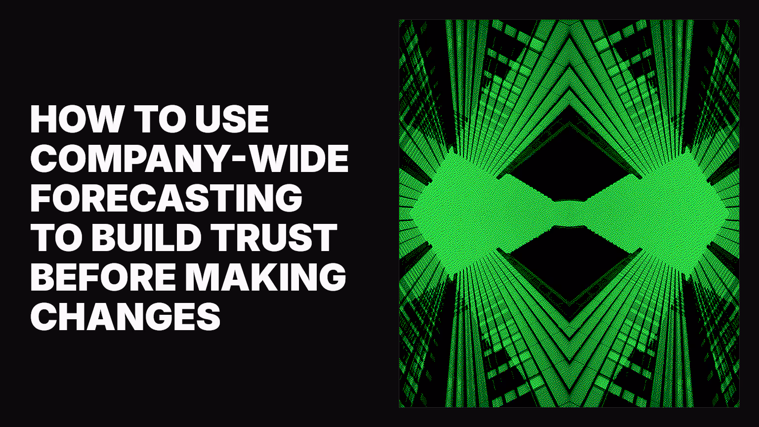 How to use company-wide forecasting to build trust before making changes