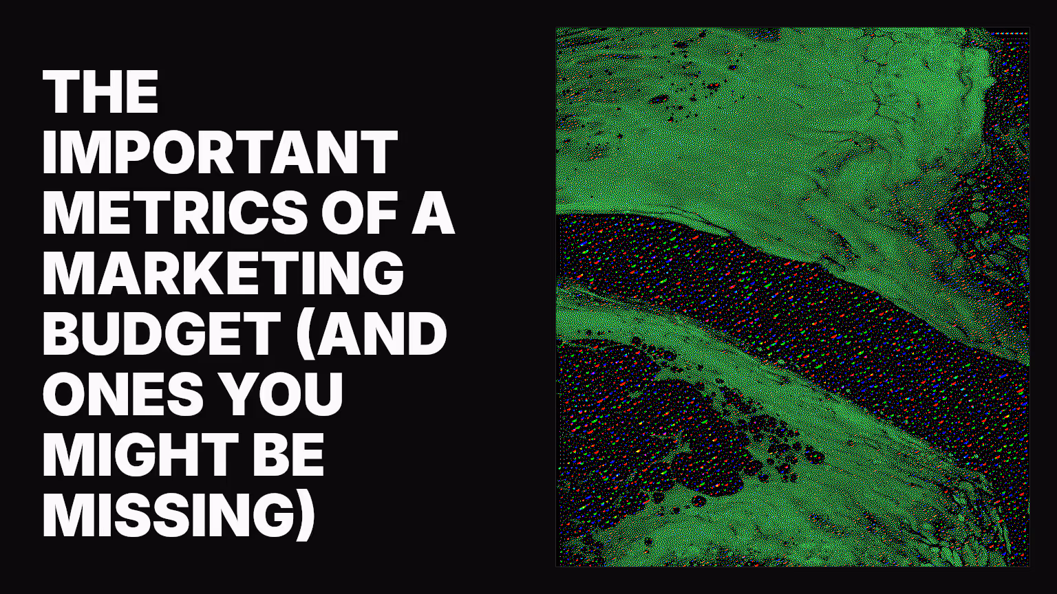 The important metrics of a marketing budget (and ones you might be missing)