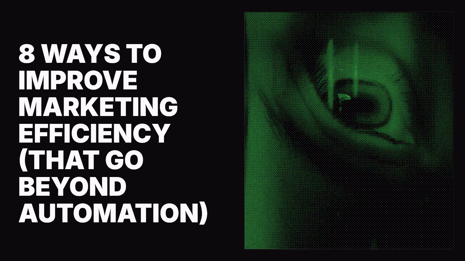 8 ways to improve marketing efficiency (that go beyond automation)