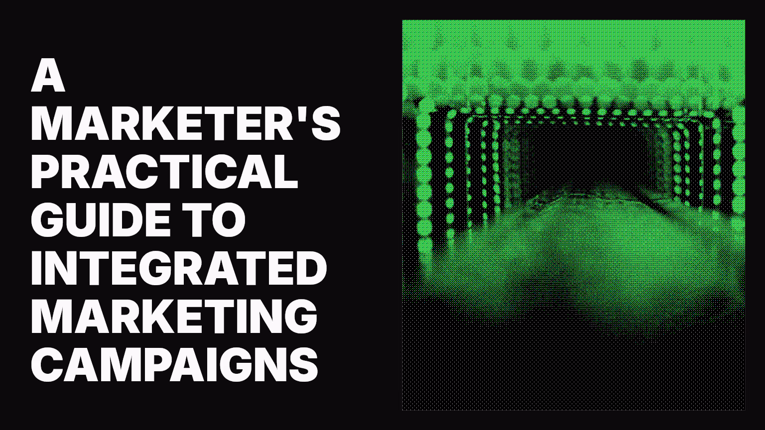 A marketer's practical guide to integrated marketing campaigns