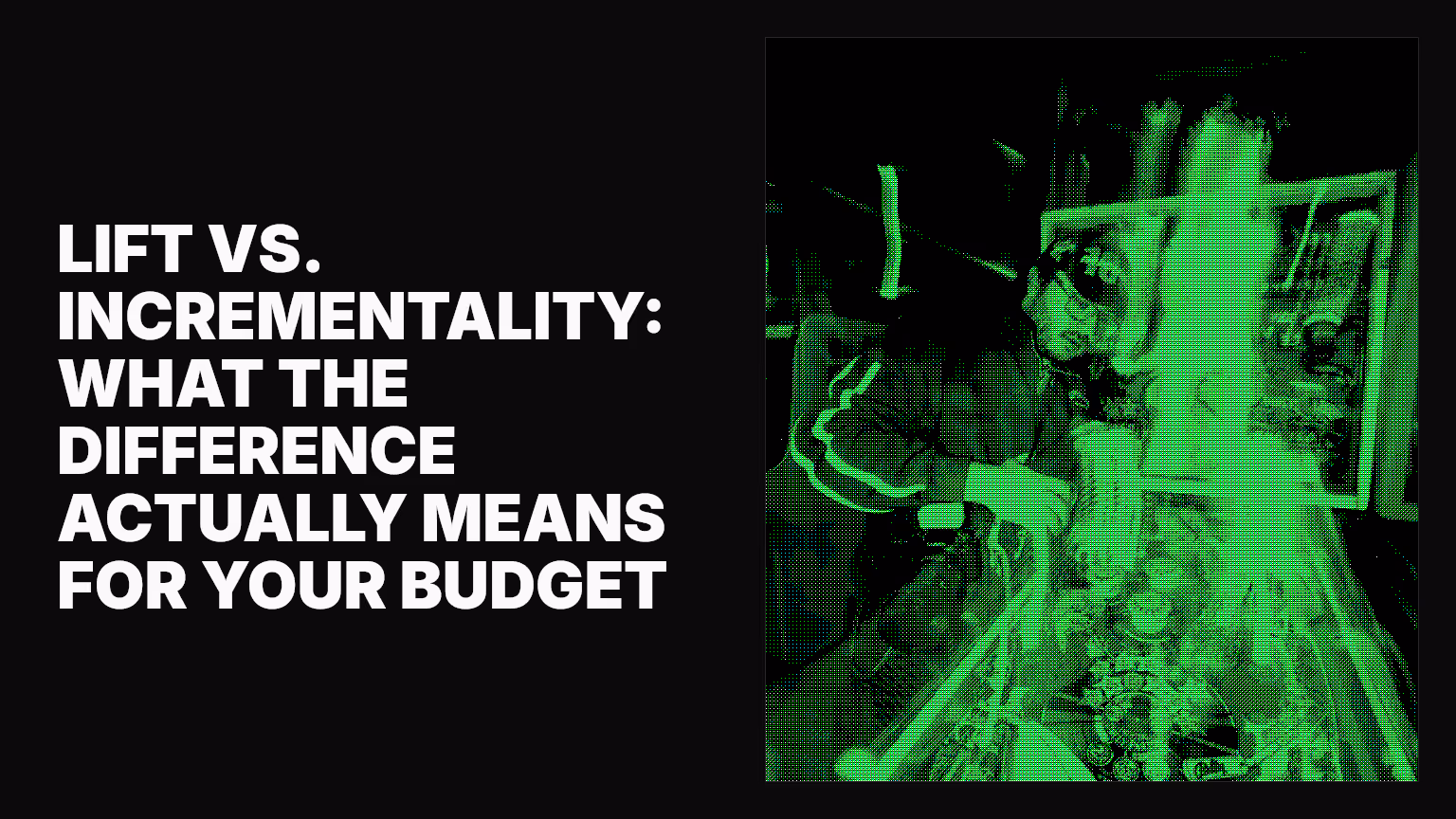 Lift vs. incrementality: what the difference actually means for your budget