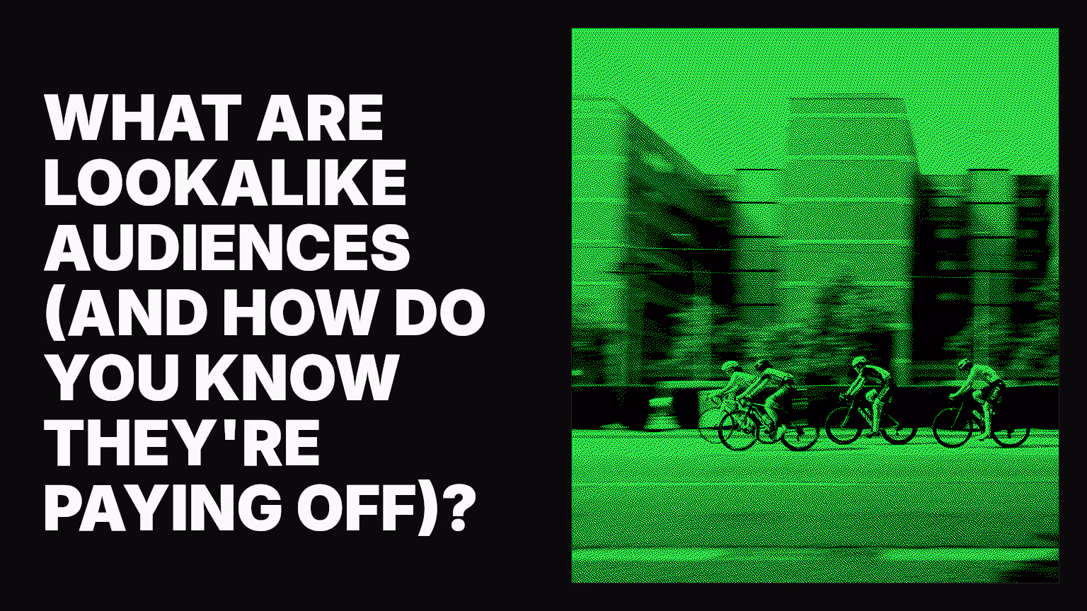 What are lookalike audiences (and how do you know they're paying off)?
