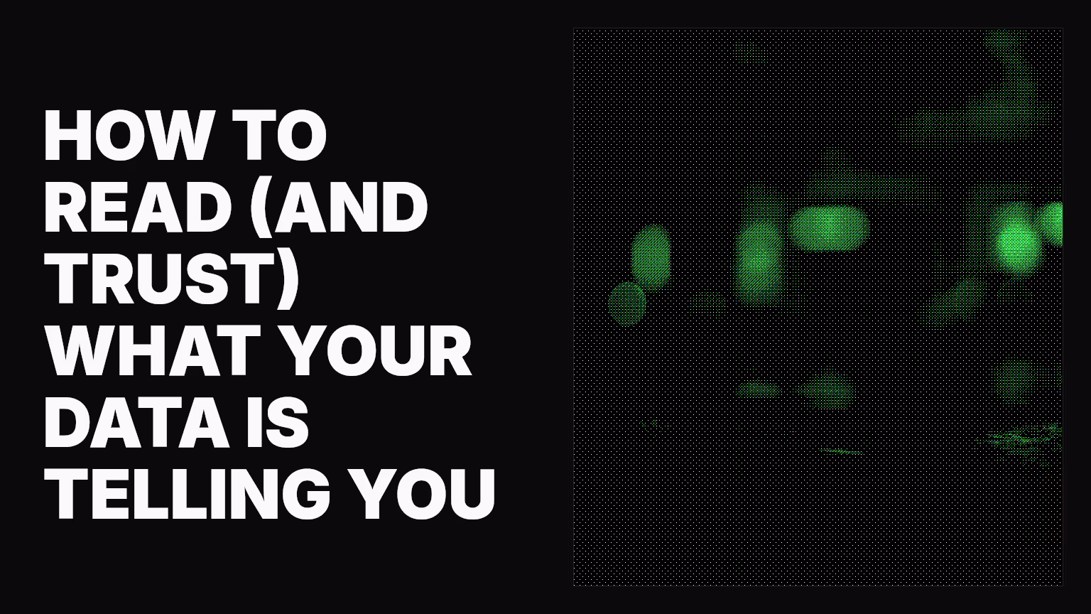 How to read (and trust) what your data is telling you