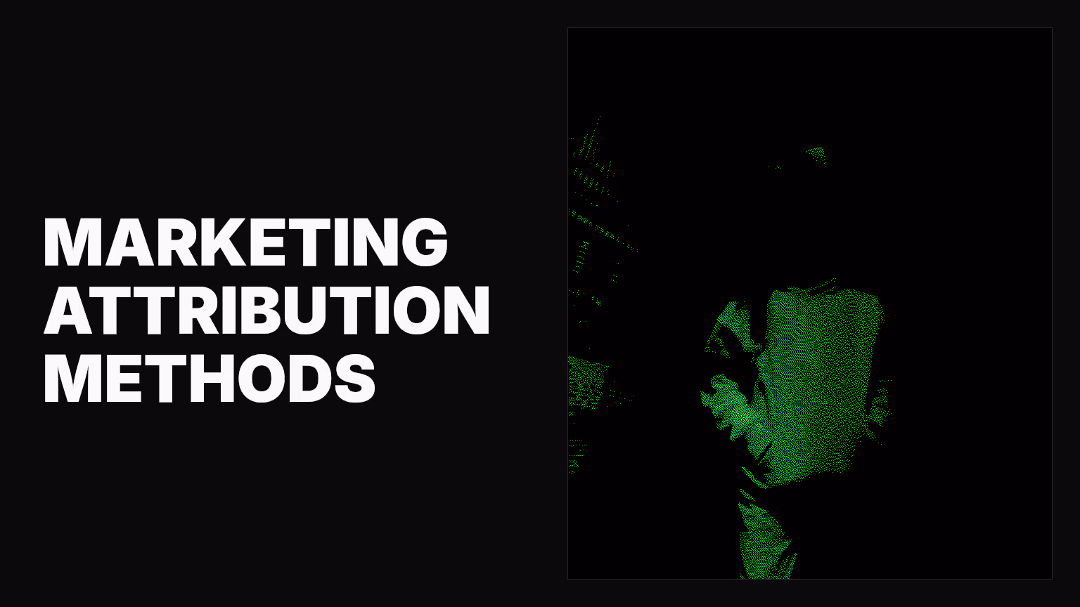 Understanding marketing attribution & different methods