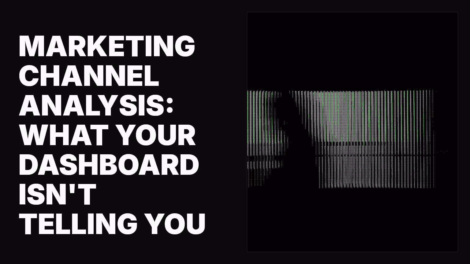 Marketing channel analysis: what your dashboard isn't telling you