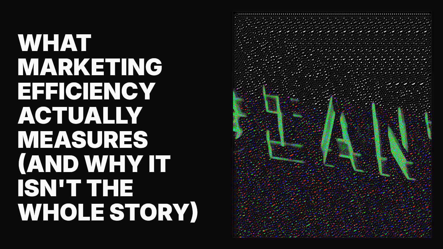 What marketing efficiency actually measures (and why it isn't the whole story)