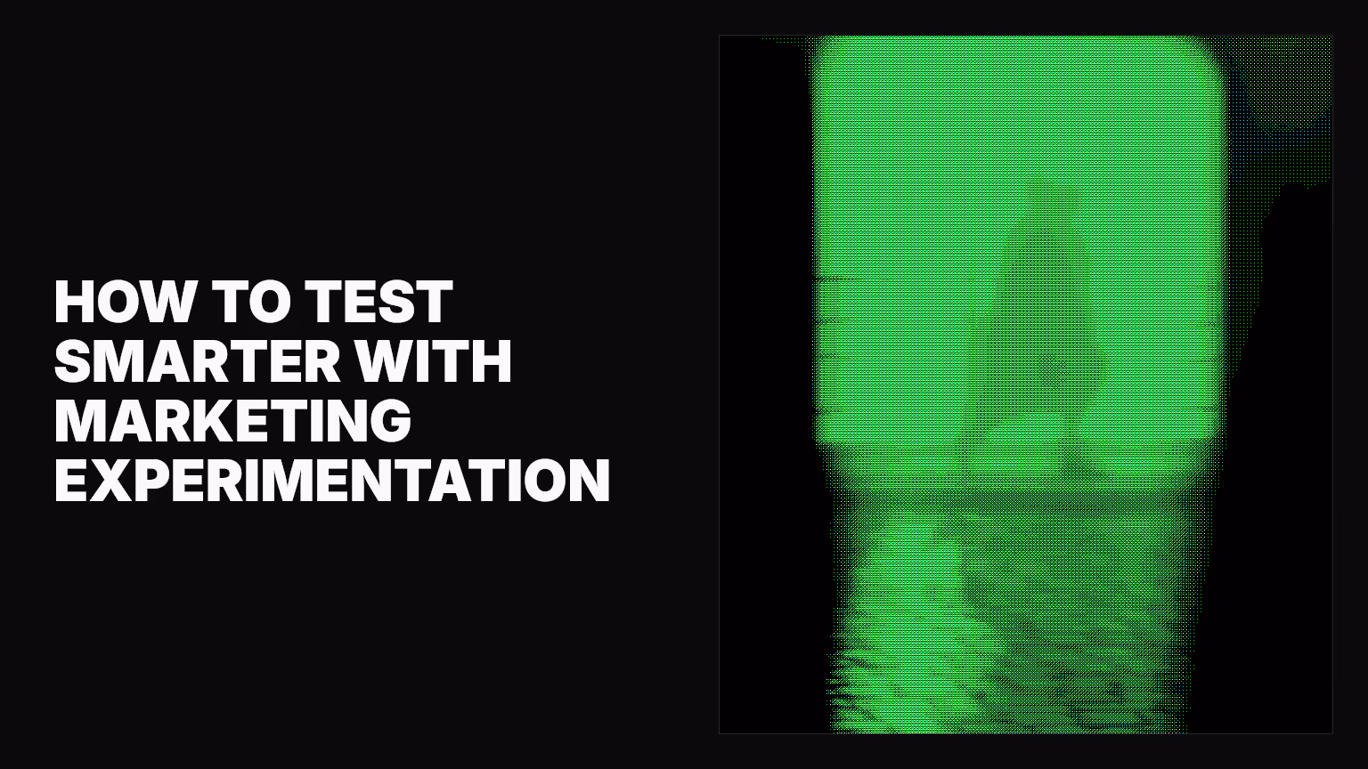 How to test smarter with marketing experimentation