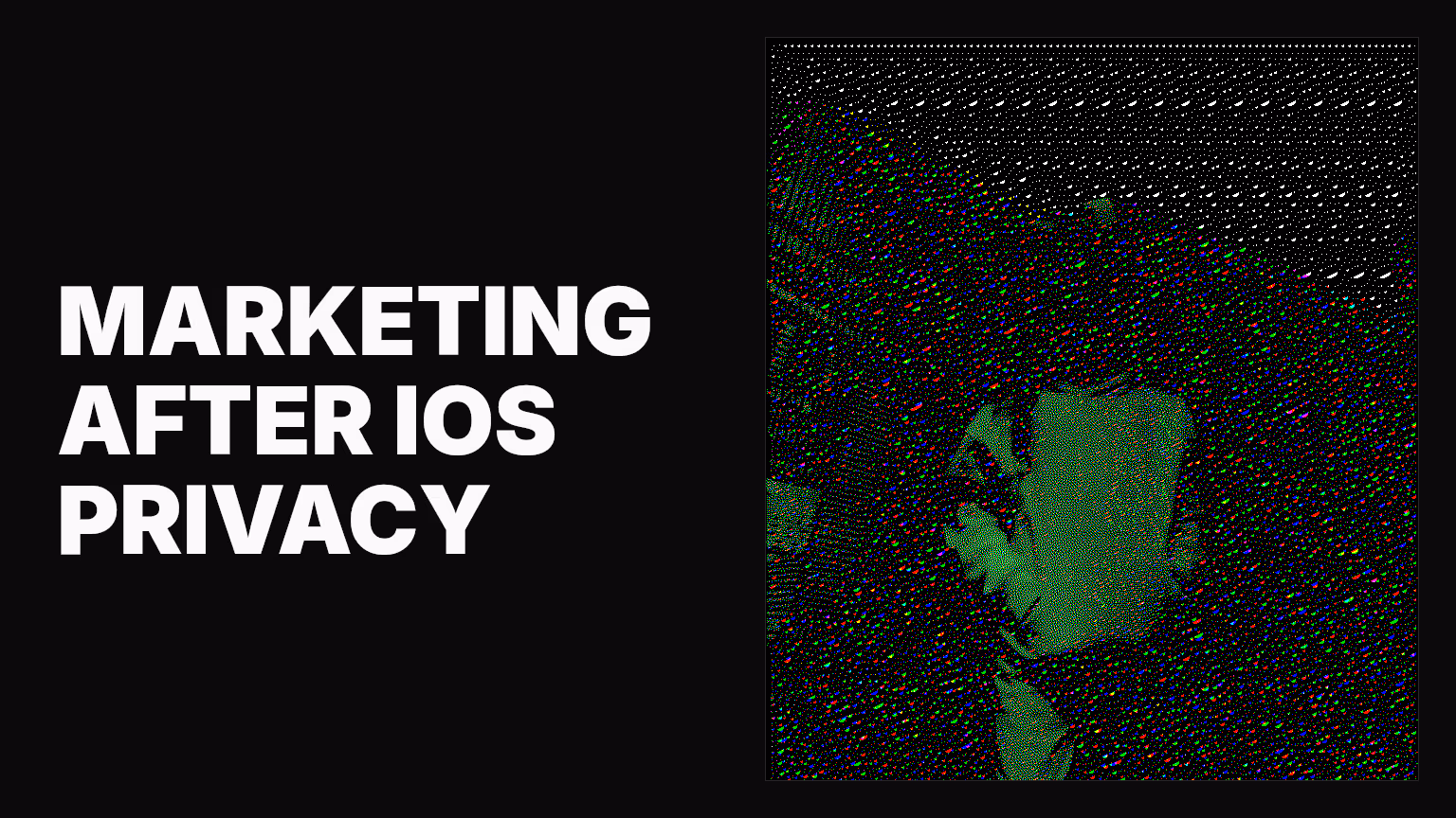 How to market your business in light of iOS privacy