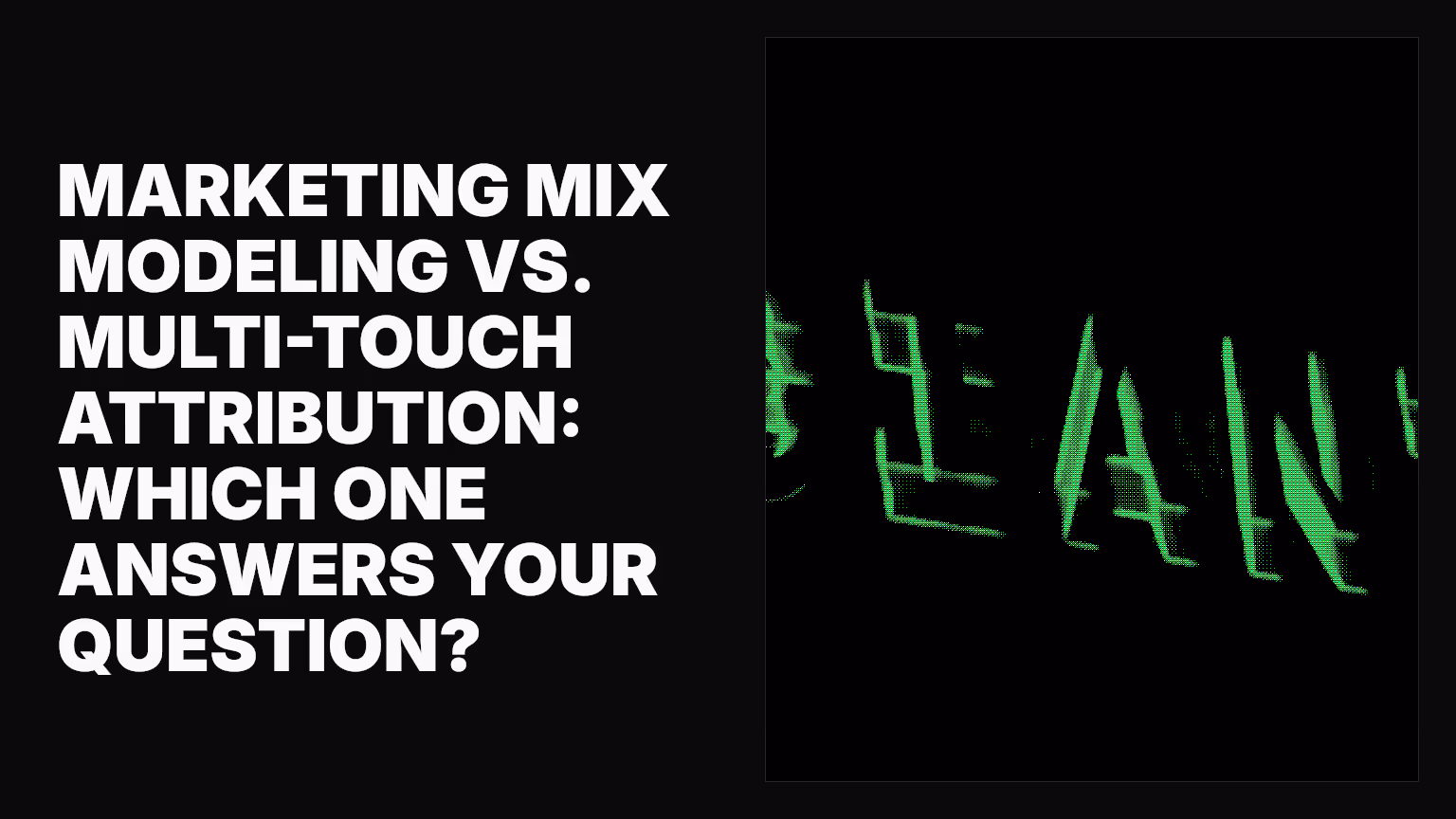 Marketing mix modeling vs. multi-touch attribution: Which one answers your question?