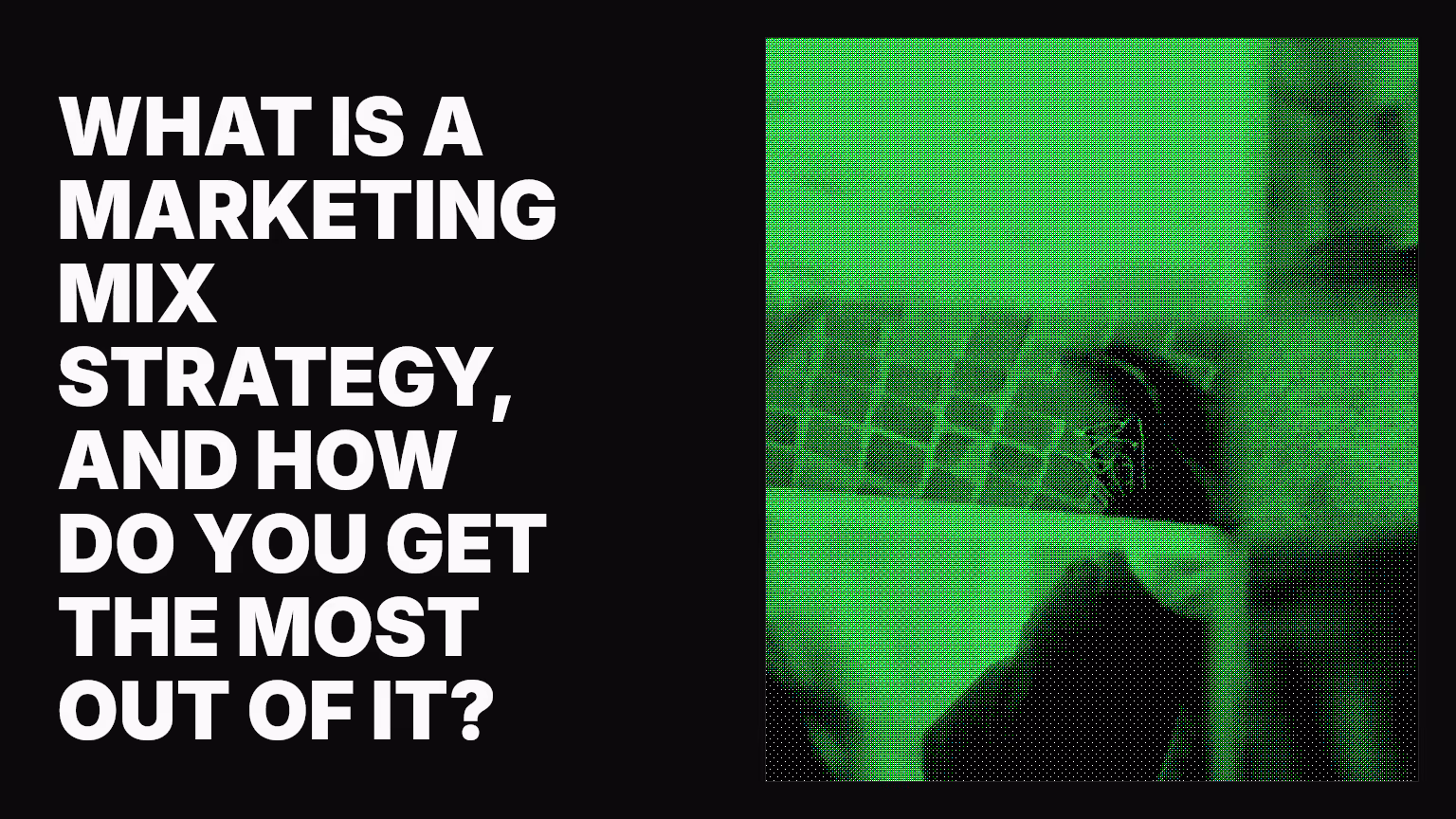 What is a marketing mix strategy, and how do you get the most out of it?