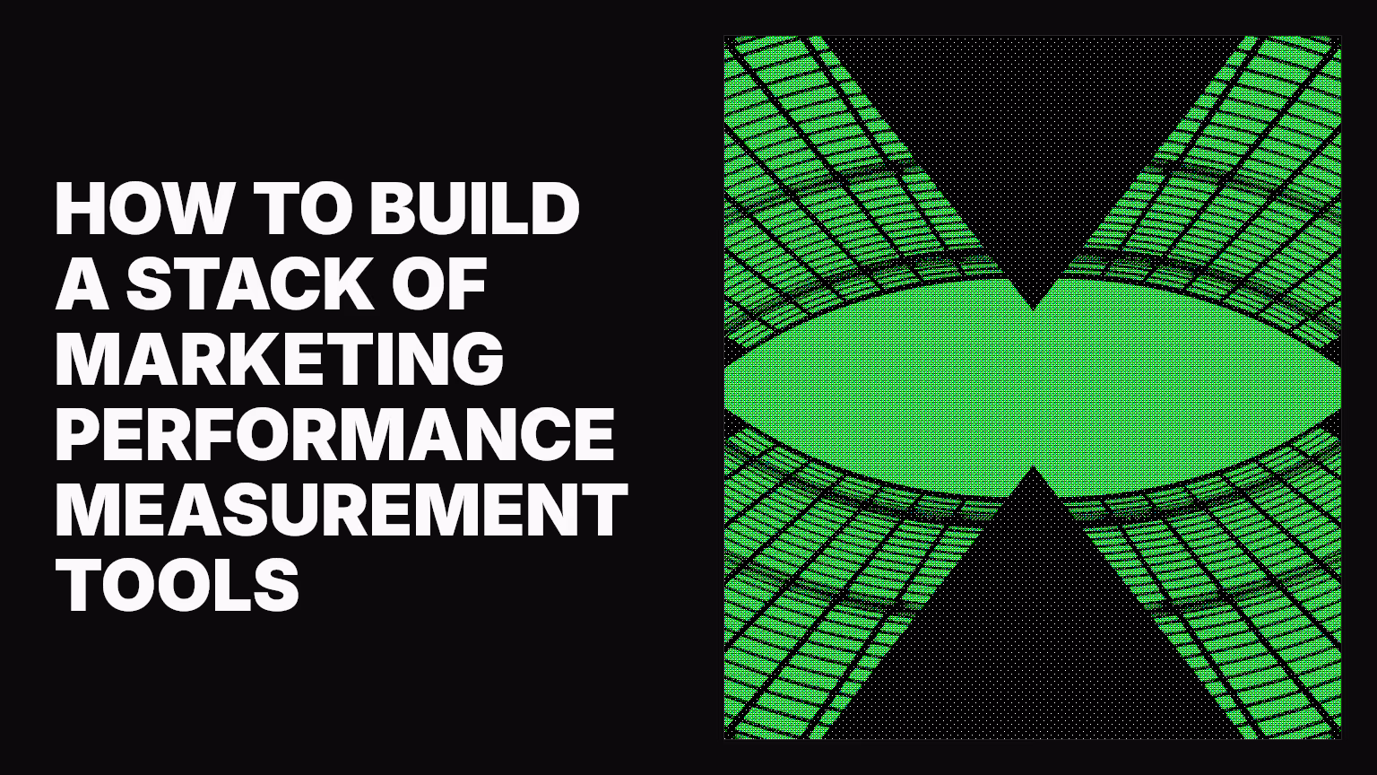 How to build a stack of marketing performance measurement tools