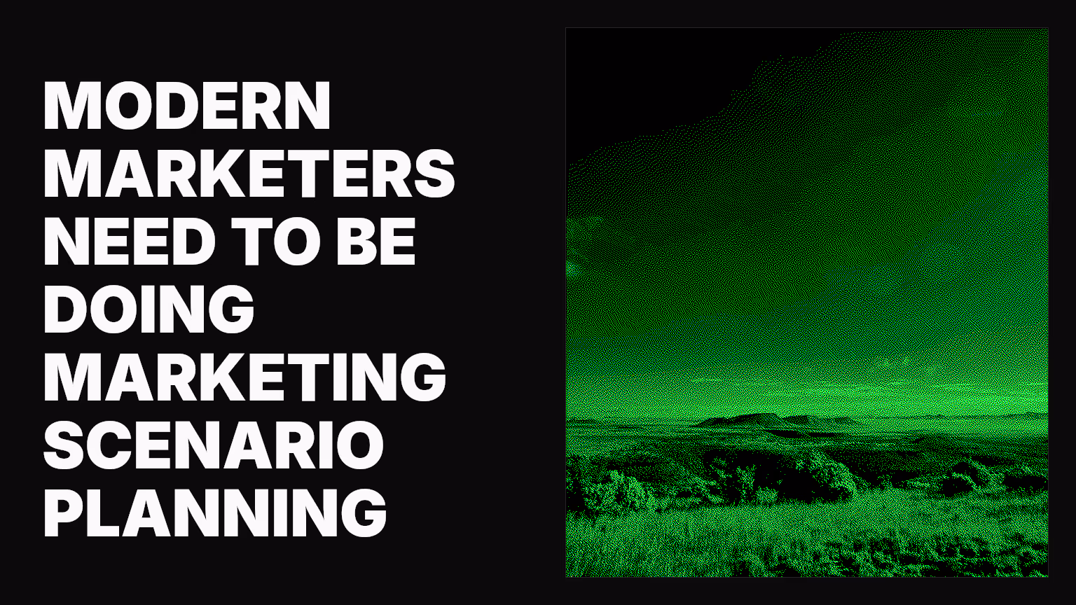 Modern marketers need to be doing marketing scenario planning