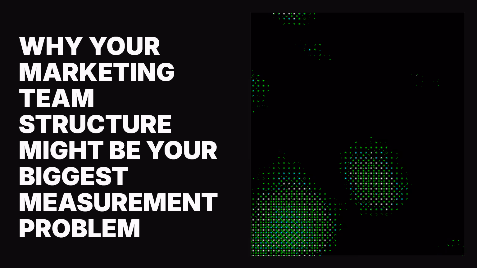 Why your marketing team structure might be your biggest measurement problem
