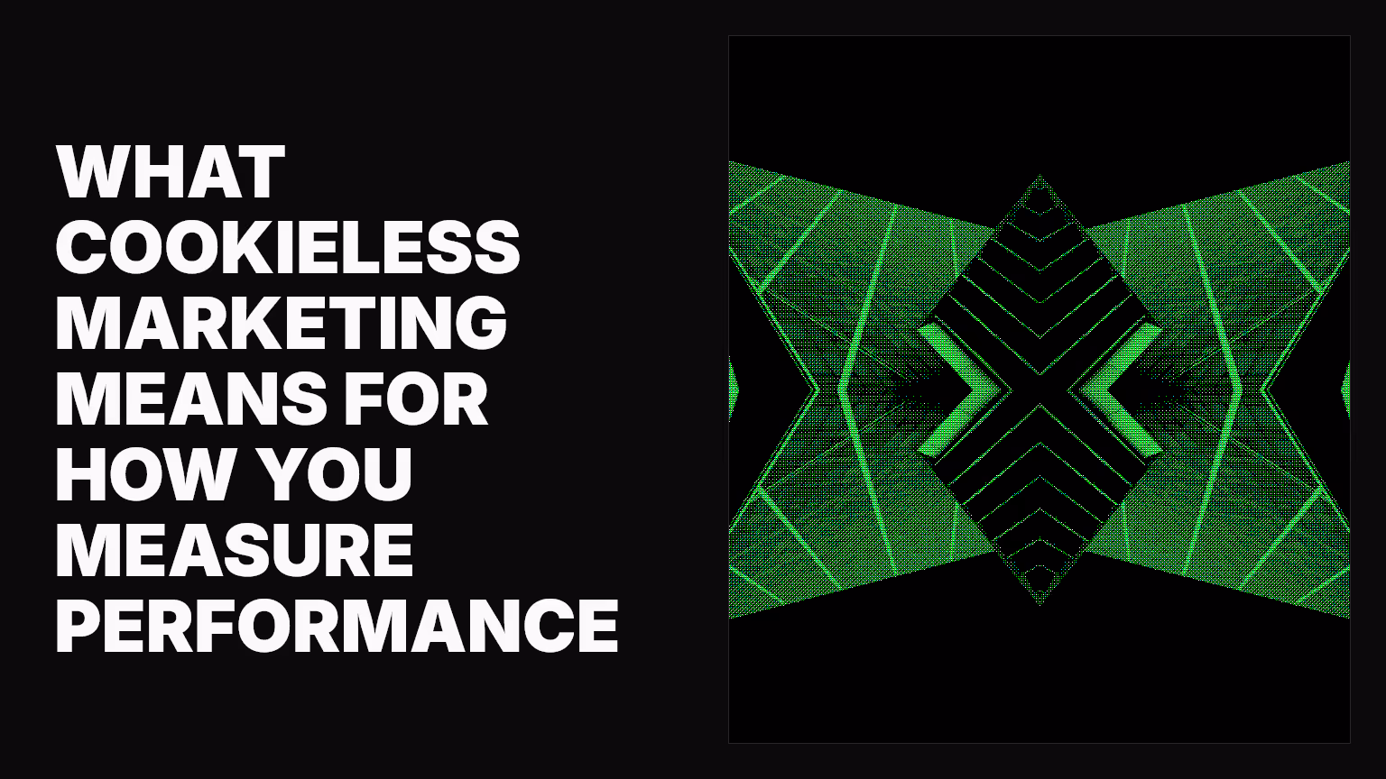 What cookieless marketing means for how you measure performance